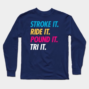 Stroke It Ride It Pound It Tri It Long Sleeve T-Shirt